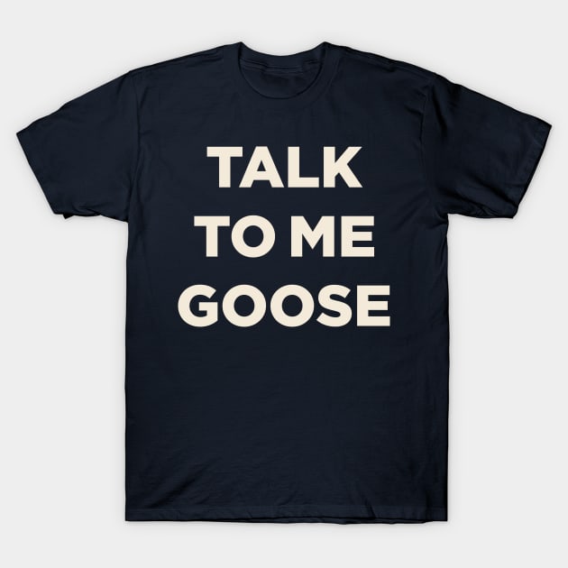 Talk To Me Goose (Top Gun) T-Shirt by N8I